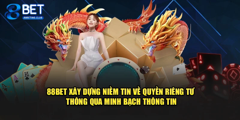 88BET xây dựng niềm tin về quyền riêng tư thông qua minh bạch thông tin