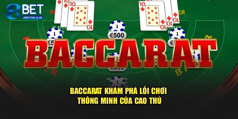 Baccarat – Khám Phá Lối Chơi Thông Minh Của Cao Thủ