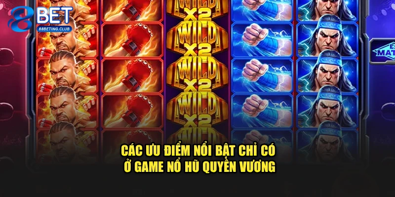 Các ưu điểm nổi bật chỉ có ở game Nổ Hũ Quyền Vương