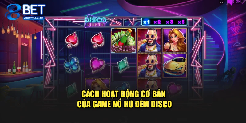 Cách hoạt động cơ bản của game Nổ Hũ Đêm Disco