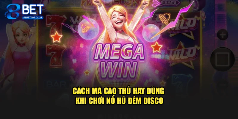 Cách mà cao thủ hay dùng khi chơi Nổ Hũ Đêm Disco