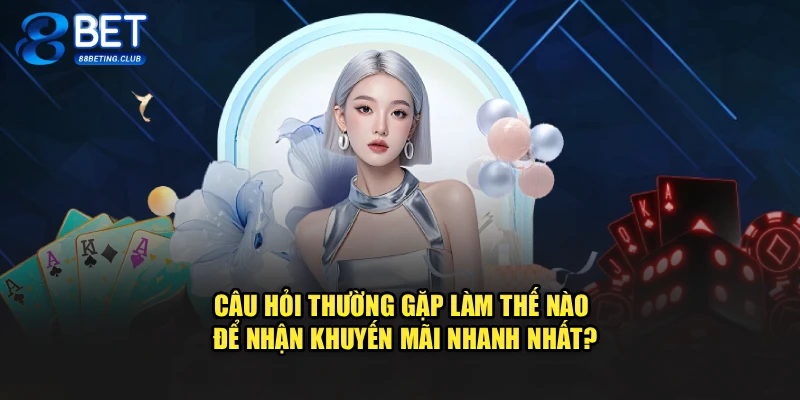 Câu hỏi thường gặp làm thế nào để nhận khuyến mãi nhanh nhất?