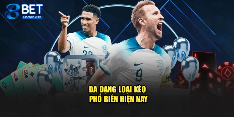 Đa dạng loại kèo phổ biến hiện nay