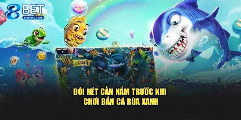 Đôi nét cần nắm trước khi chơi Bắn Cá Rùa Xanh