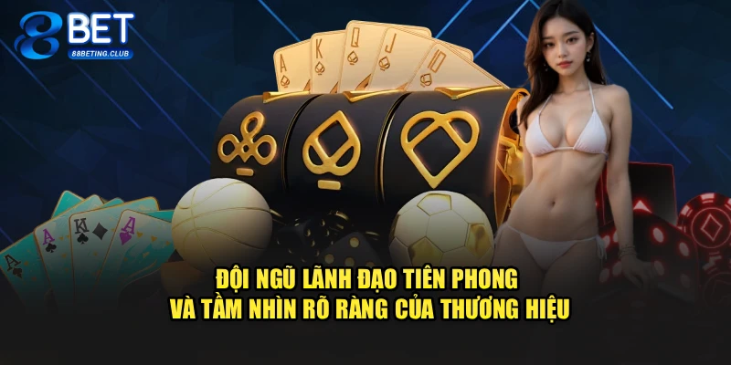 Đội ngũ lãnh đạo tiên phong và tầm nhìn rõ ràng của thương hiệu