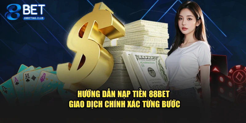 Hướng Dẫn Nạp Tiền 88bet – Giao Dịch Chính Xác Từng Bước