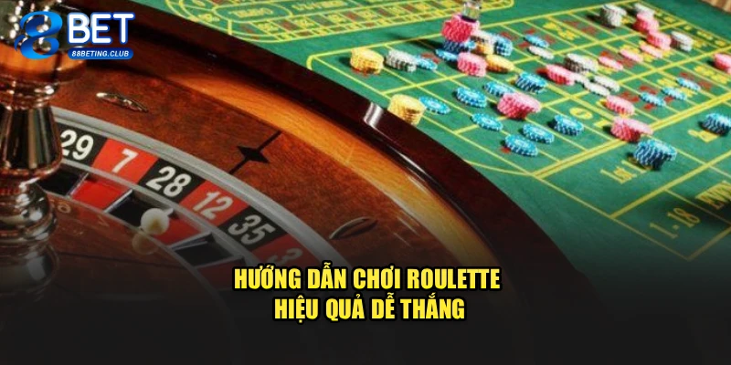 Hướng dẫn chơi Roulette hiệu quả dễ thắng