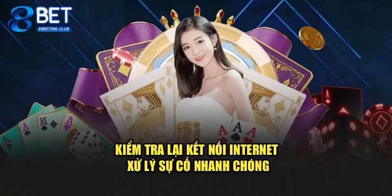 Kiểm tra lại kết nối Internet xử lý sự cố nhanh chóng