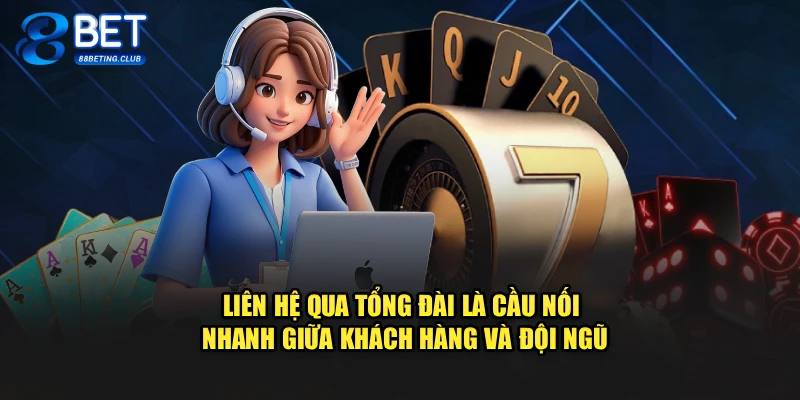 Liên hệ qua tổng đài là cầu nối nhanh giữa khách hàng và đội ngũ