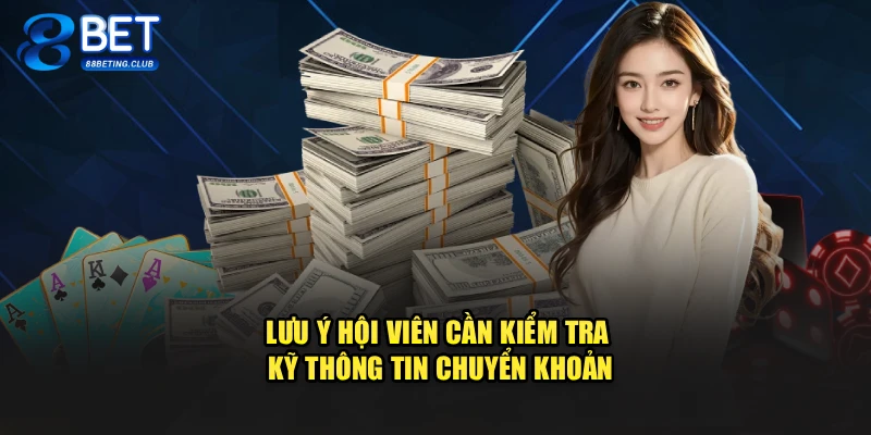 Lưu ý hội viên cần kiểm tra kỹ thông tin chuyển khoản