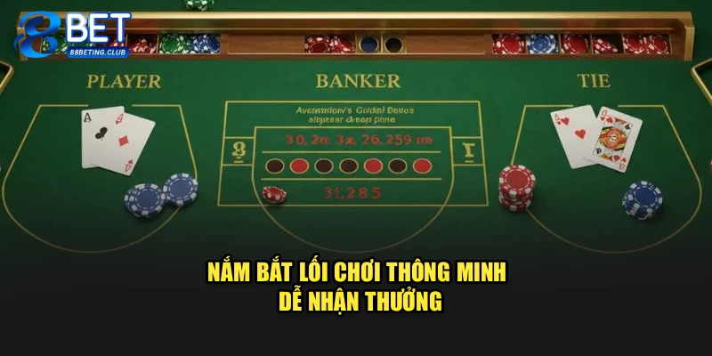 Nắm bắt lối chơi thông minh, dễ nhận thưởng