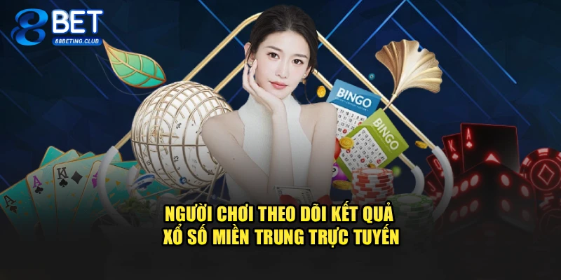 Người chơi theo dõi kết quả xổ số miền Trung trực tuyến