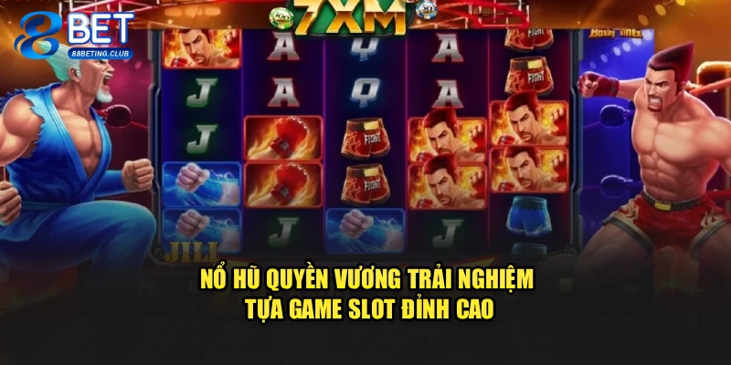 Nổ Hũ Quyền Vương – Trải Nghiệm Tựa Game Slot Đỉnh Cao