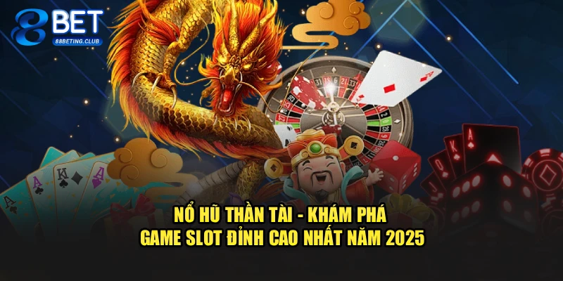 Nổ Hũ Thần Tài - Khám Phá Game Slot Đỉnh Cao Nhất Năm 2025