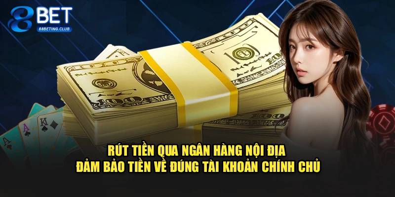 Rút tiền qua ngân hàng nội địa đảm bảo tiền về đúng tài khoản chính chủ