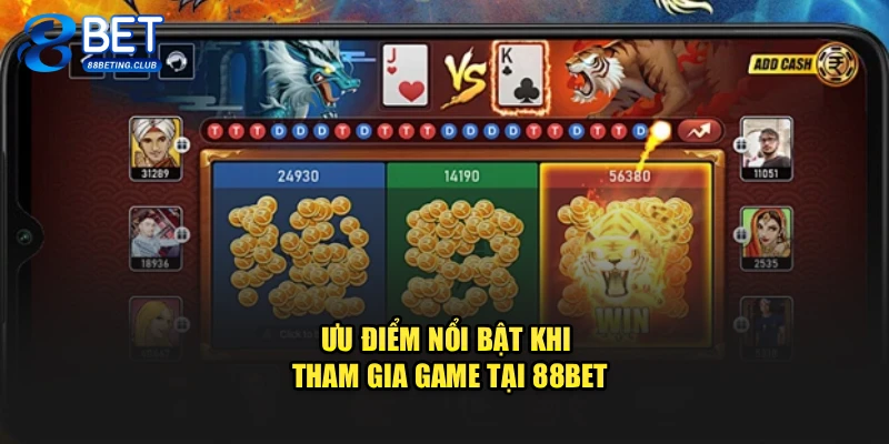 Ưu điểm nổi bật khi tham gia game tại 88Bet