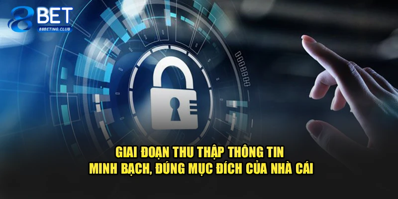 Giai đoạn thu thập thông tin minh bạch, đúng mục đích của nhà cái