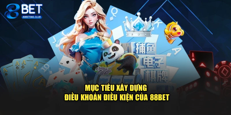 Mục tiêu xây dựng điều khoản điều kiện của 88BET