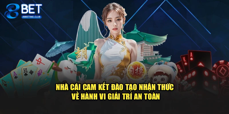 Nhà cái cam kết đào tạo nhận thức về hành vi giải trí an toàn