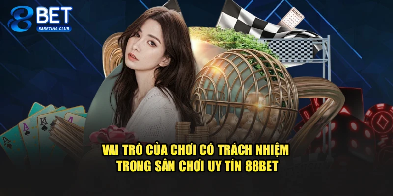 Vai trò của chơi có trách nhiệm trong sân chơi uy tín 88BET