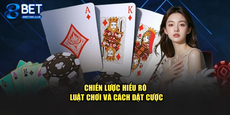 Chiến lược hiểu rõ luật chơi và cách đặt cược