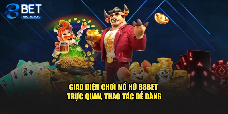 Giao diện chơi nổ hũ 88BET trực quan, thao tác dễ dàng