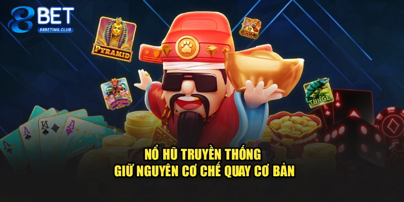 Nổ hũ truyền thống giữ nguyên cơ chế quay cơ bản