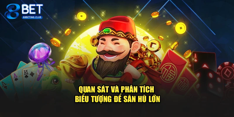 Quan sát và phân tích biểu tượng để săn hũ lớn